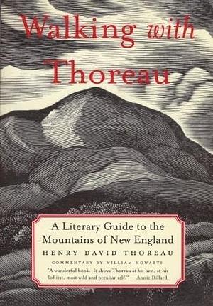 Walking with Thoreau: A Literary Guide to the New England Mountains by William Howarth, William Howarth