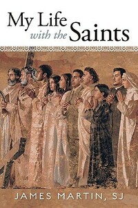 My Life with the Saints by James Martin SJ