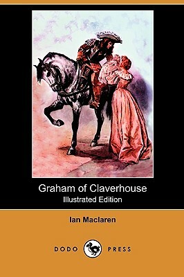 Graham of Claverhouse (Illustrated Edition) (Dodo Press) by Ian Maclaren