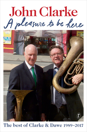 A Pleasure to Be Here: The Best of Clarke and Dawe by John Clarke