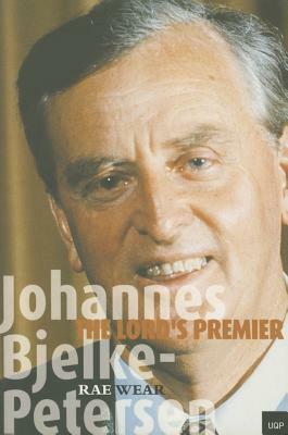 Johannes Bjelke-Petersen: The Lords Premier by Rae Wear