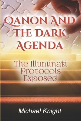 Qanon And The Dark Agenda: The Illuminati Protocols Exposed by Michael Knight