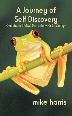 A Journey of Self-Discovery: Combining Biblical Principles with Psychology by Harris Mike Harris, Mike Harris