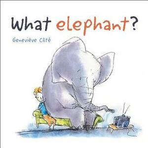 What Elephant? by Geneiveve Cote, Geneviève Côté