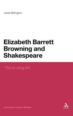 Elizabeth Barrett Browning and Shakespeare: 'this Is Living Art' by Josie Billington