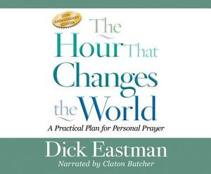 The Hour That Changes the World: A Practical Plan for Personal Prayer; 25th Anniversary Edition by Dick Eastman