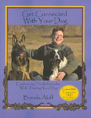 Get Connected with Your Dog: Emphasizing the Relationship While Training Your Dog [With DVD] by Brenda Aloff