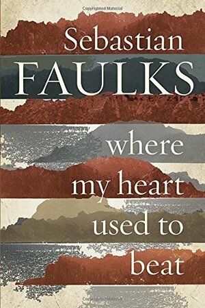 Where My Heart Used to Beat by Sebastian Faulks