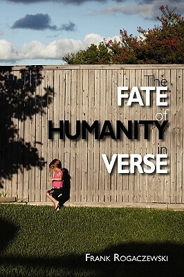 The Fate of Humanity in Verse by Frank Rogaczewski