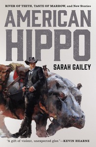 American Hippo: River of Teeth, Taste of Marrow, and New Stories by Sarah Gailey