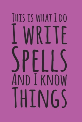 This Is What I Do, I Write Spells and I Know Things, Book Of Shadows Grimoire Spell Paper: 6" X 9" 150 pages to record spellcasting and rituals. by Mandy Smith