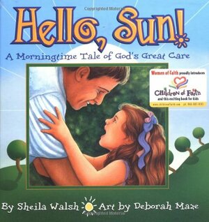 Hello, Sun!: A Morningtime Tale of God's Great Care by Sheila Walsh