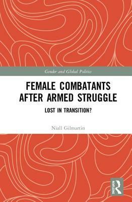 Female Combatants After Armed Struggle: Lost in Transition? by Niall Gilmartin