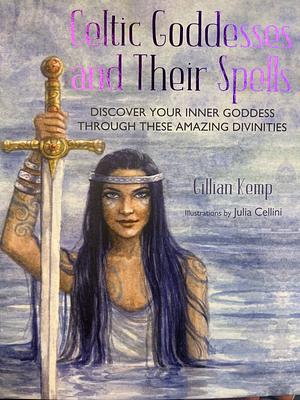 Celtic Goddesses and Their Spells: Discover your inner goddess through these amazing divinities by Gillian Kemp