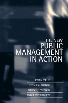 The New Public Management in Action by Lynn Ashburner, Ewan Ferlie, Andrew Pettigrew