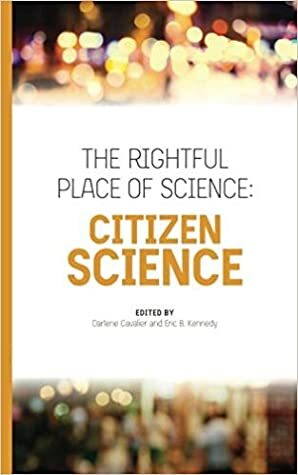 The Rightful Place of Science: Citizen Science by Darlene Cavalier, Eric B. Kennedy