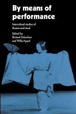 By Means of Performance: Intercultural Studies of Theatre and Ritual by Richard Schechner