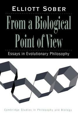 From a Biological Point of View: Essays in Evolutionary Philosophy by Elliott Sober