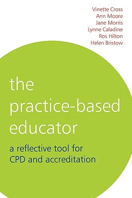 The Practice-Based Educator: A Reflective Tool for Cpd and Accreditation by Vinette Cross, Jane Morris, Lynne Caladine