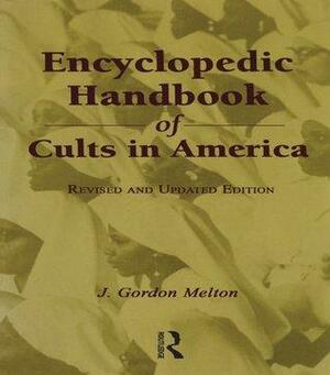 Encyclopedic Handbook of Cults in America: The Encyclopedic Handbook of Cults in America Vol by J. Gordon Melton
