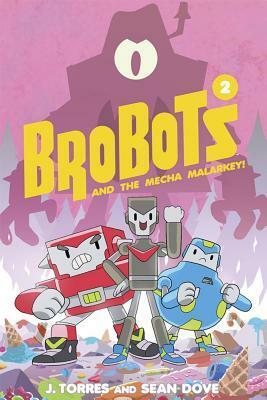 Brobots and the Mecha Malarkey! by Sean Dove, J. Torres