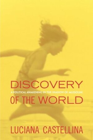Discovery of the World: A Political Awakening in the Shadow of Mussolini by Luciana Castellina