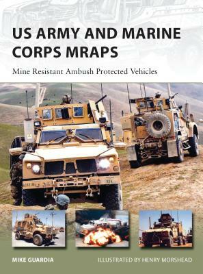 US Army and Marine Corps Mraps: Mine Resistant Ambush Protected Vehicles by Mike Guardia