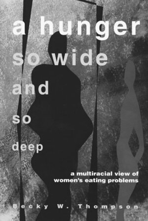 A Hunger So Wide And So Deep: A Multiracial View of Women's Eating Problems by Becky W. Thompson