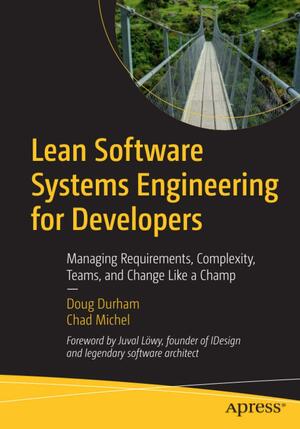 Lean Software Systems Engineering for Developers: Managing Requirements, Complexity, Teams, and Change Like a Champ by Doug Durham, Chad Michel