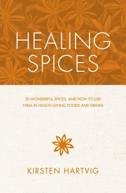 Healing Spices: 50 Wonderful Spices, and How to Use Them in Health-giving, Immunity-boosting Foods and Drinks by Kirsten Hartvig