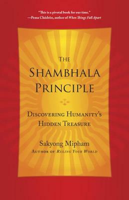 The Shambhala Principle: Discovering Humanity's Hidden Treasure by Sakyong Mipham