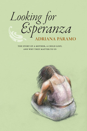 Looking for Esperanza: The story of a mother, a\xa0child lost, and why they matter to us by Adriana Paramo