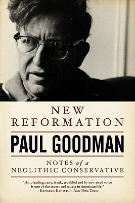 New Reformation: Notes of a Neolithic Conservative by Paul Goodman