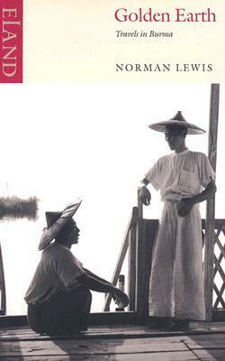 Golden Earth: Travels in Burma by Norman Lewis