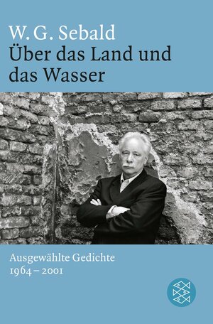 Über das Land und das Wasser: Ausgewählte Gedichte 1964 - 2001 by W.G. Sebald, Sven Meyer