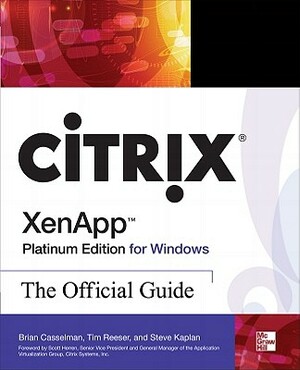Citrix Xenapp Platinum Edition for Windows: The Official Guide by Tim Reeser, Brian Casselman, Steve Kaplan