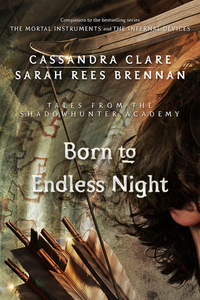 Zu endloser Nacht geboren: Legenden der Schattenjäger-Akademie by Cassandra Clare, Sarah Rees Brennan