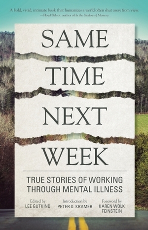 Same Time Next Week: True Stories of Working Through Mental Illness by Lee Gutkind