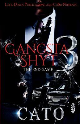 Gangsta Shyt 3: The End Game by Cato