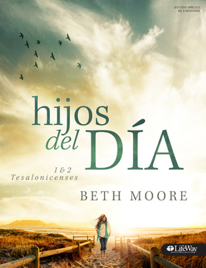 Hijos del Día: 1 & 2 Tesalonicenses: 1 & 2 Tesalonicenses by Beth Moore