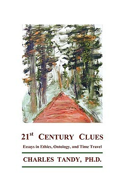 21st Century Clues: Essays in Ethics, Ontology, and Time Travel by Charles Tandy