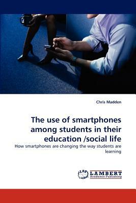 The Use of Smartphones Among Students in Their Education /Social Life by Chris Madden