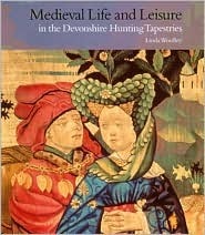 Medieval Life and Leisure in the Devonshire Hunting Tapestries by Linda Woolley