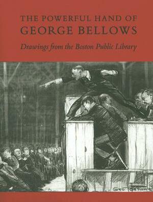 The Powerful Hand of George Bellows: Drawings from the Boston Public Library by Robert Conway