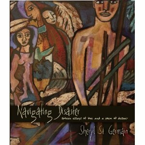 Navigating Disaster: Sixteen Essays and a Poem of Despair by Sheryl St. Germain