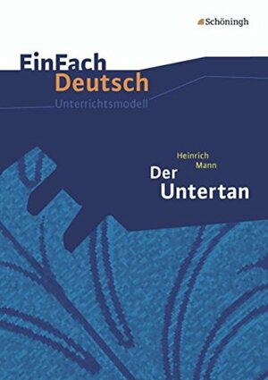 Der Untertan. EinFach Deutsch Unterrichtsmodelle: Gymnasiale Oberstufe by Claudia Müller-Völkl, Heinrich Mann, Michael Völkl