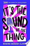 It's the Sound of the Thing: 100 new poems for young people by Maxine Beneba Clarke