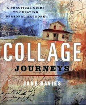 Collage Journeys: A Practical Guide to Creating Personal Artwork by Jane Davies