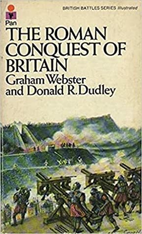 The Roman Conquest of Britain, A.D. 43-57 by Graham Webster, Donald R. Dudley