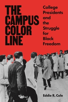 The Campus Color Line: College Presidents and the Struggle for Black Freedom by Eddie R. Cole